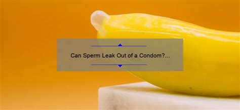 how to know if sperm leaked out of condom|Male Condoms